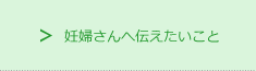 妊婦さんへ伝えたいこと